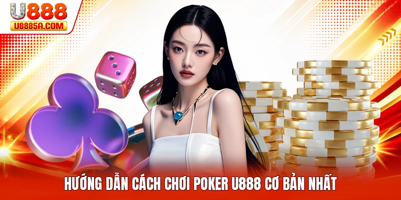 Hướng dẫn cách chơi poker U888 cơ bản nhất