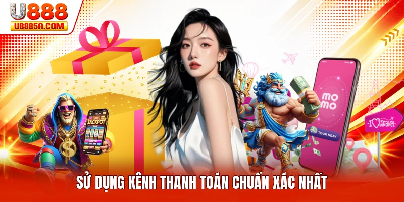 Sử dụng kênh thanh toán chuẩn xác nhất